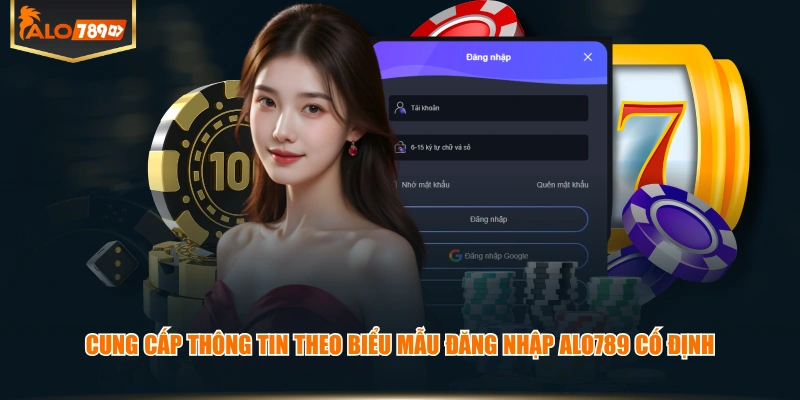Cung cấp thông tin theo biểu mẫu đăng nhập ALO789 cố định