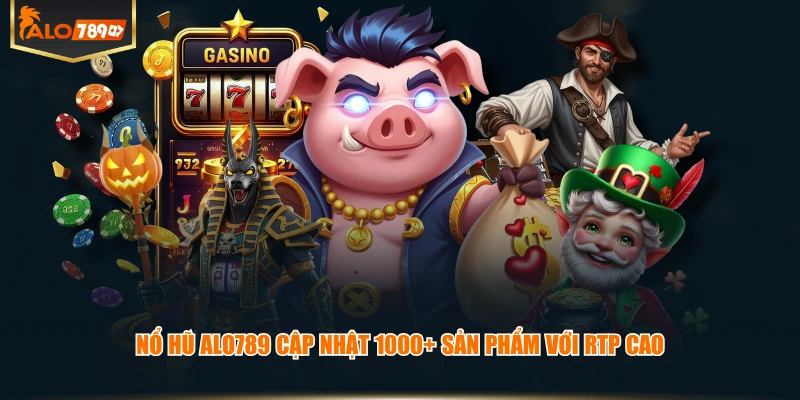 Nổ Hũ ALO789 cập nhật 1000+ sản phẩm với RTP cao
