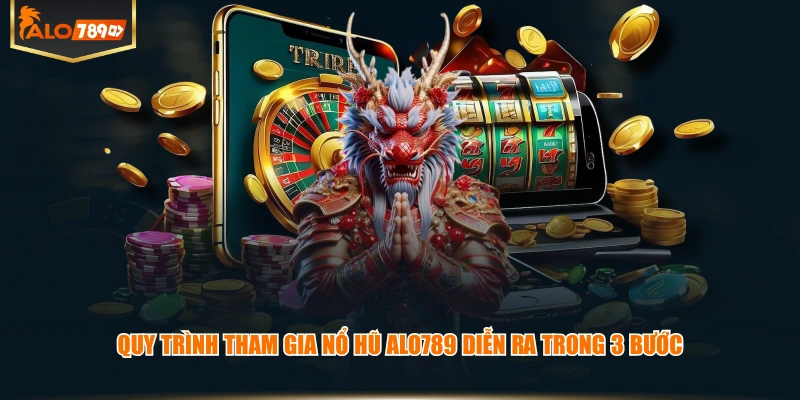 Quy trình tham gia Nổ Hũ ALO789 diễn ra trong 3 bước 